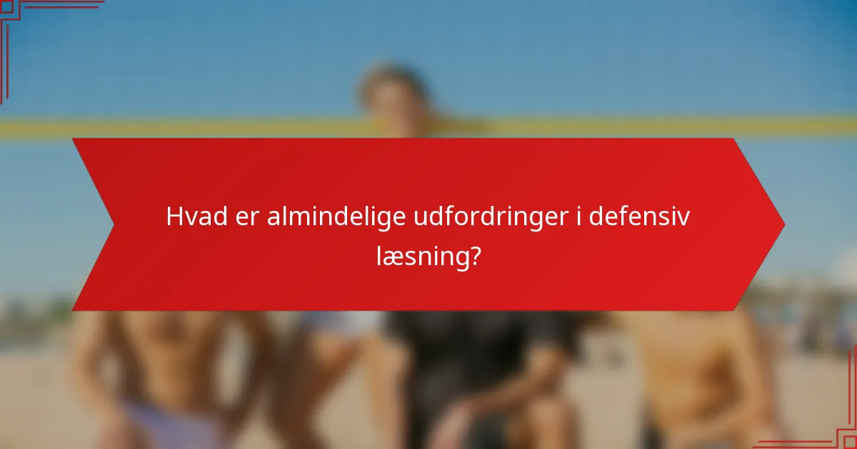 Hvad er almindelige udfordringer i defensiv læsning?