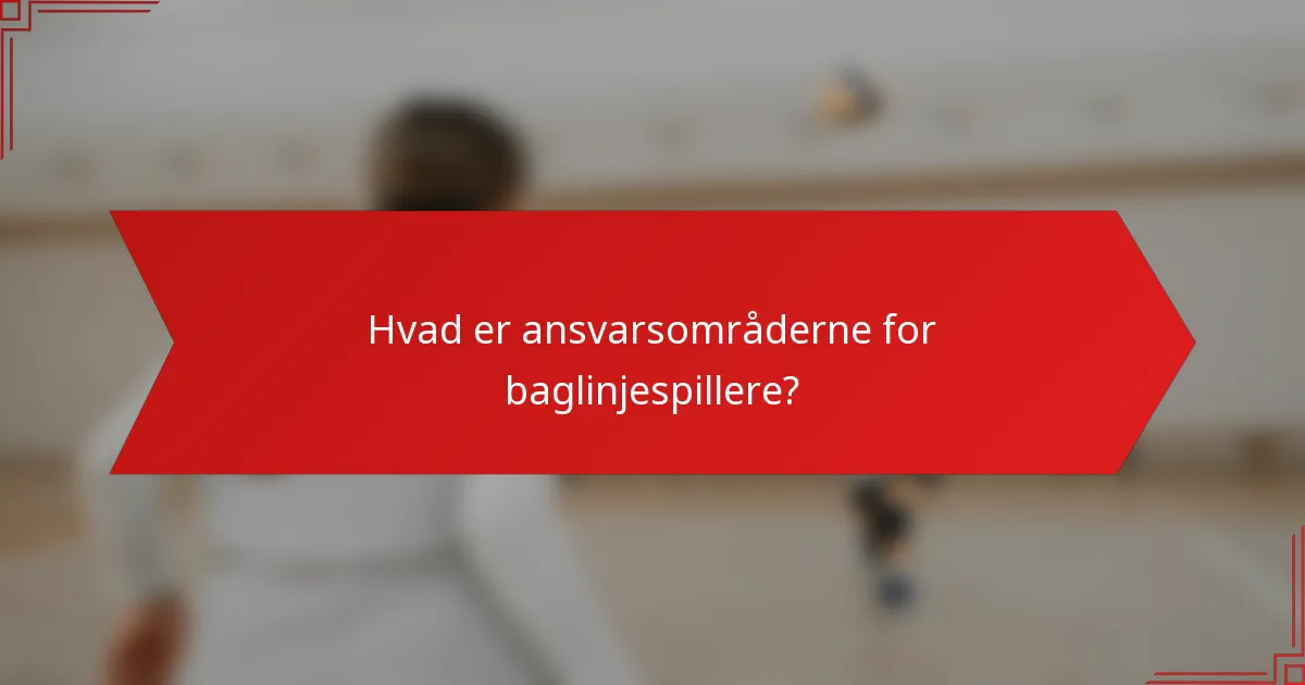 Hvad er ansvarsområderne for baglinjespillere?