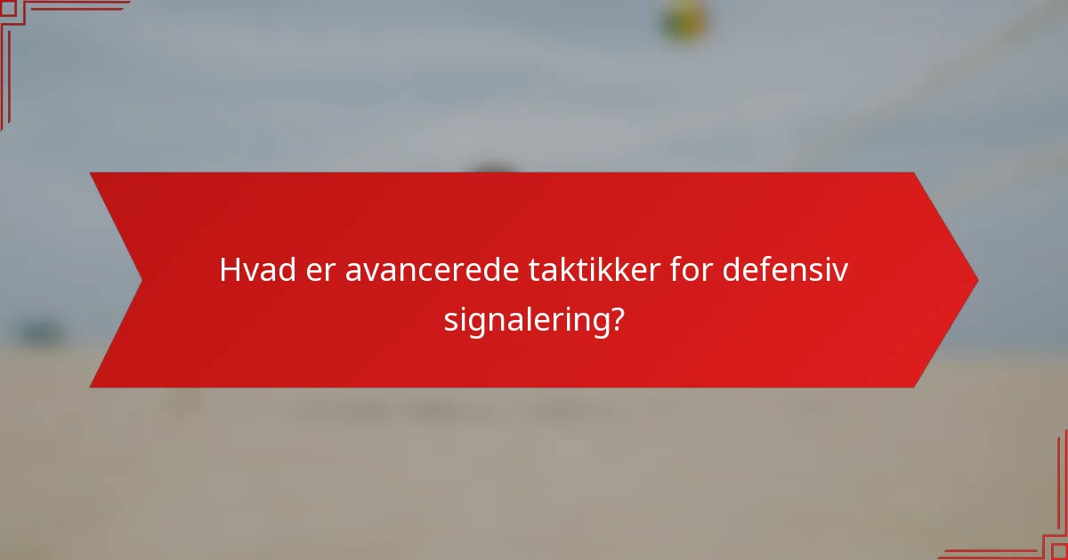 Hvad er avancerede taktikker for defensiv signalering?