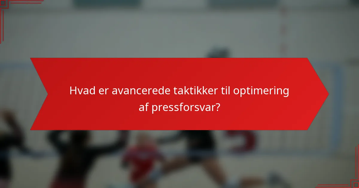 Hvad er avancerede taktikker til optimering af pressforsvar?