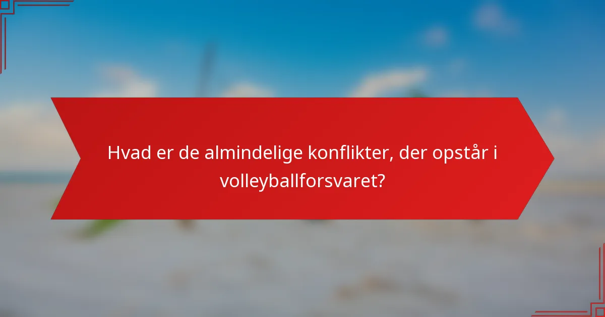 Hvad er de almindelige konflikter, der opstår i volleyballforsvaret?