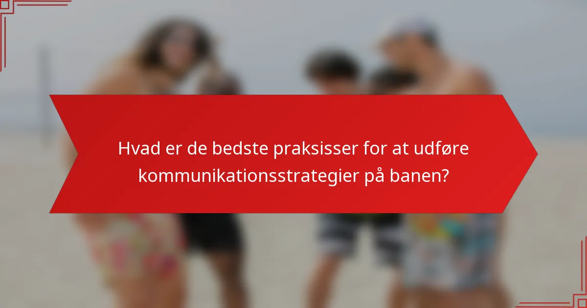Hvad er de bedste praksisser for at udføre kommunikationsstrategier på banen?