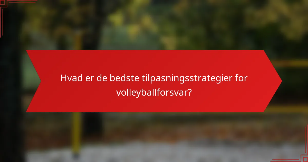 Hvad er de bedste tilpasningsstrategier for volleyballforsvar?