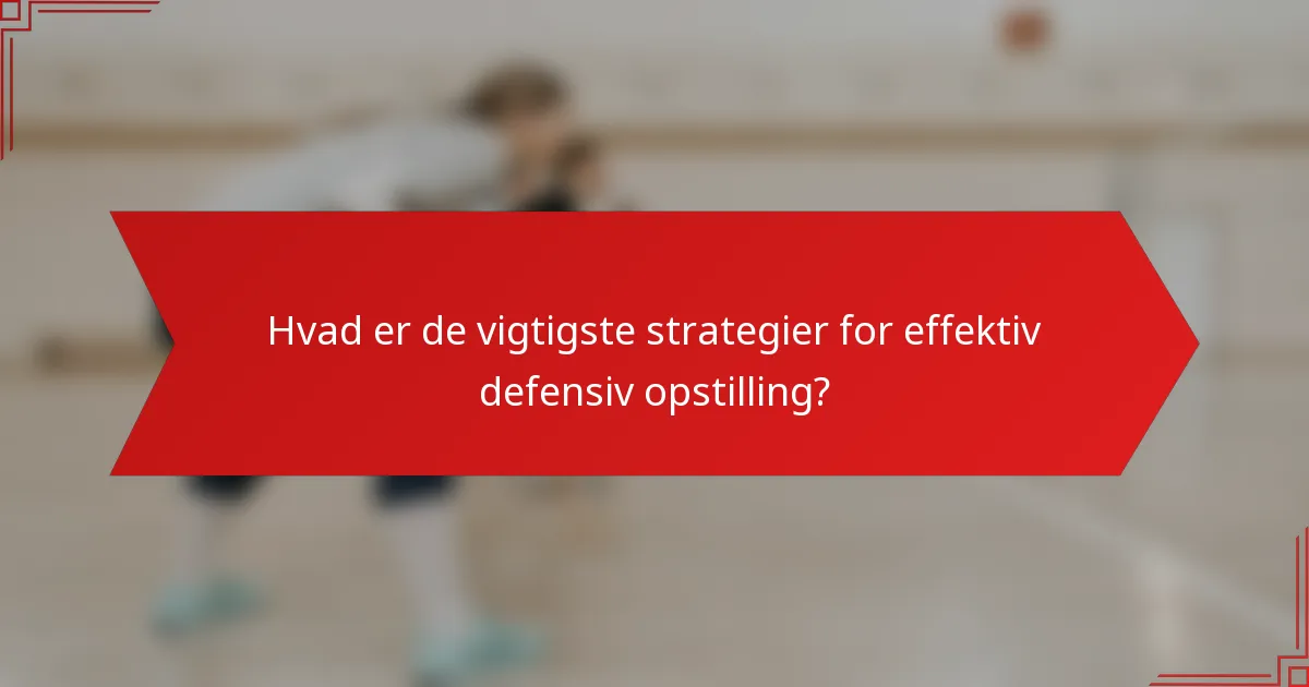 Hvad er de vigtigste strategier for effektiv defensiv opstilling?
