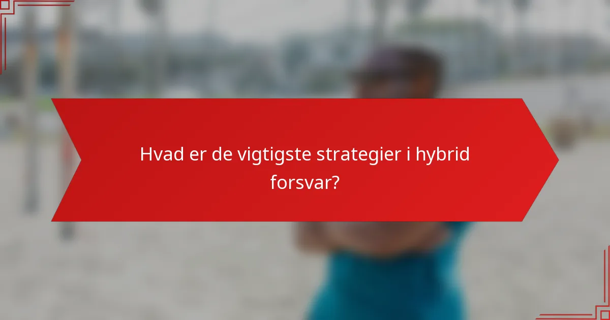 Hvad er de vigtigste strategier i hybrid forsvar?