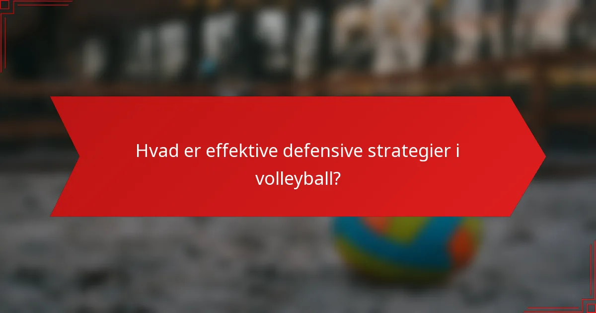 Hvad er effektive defensive strategier i volleyball?