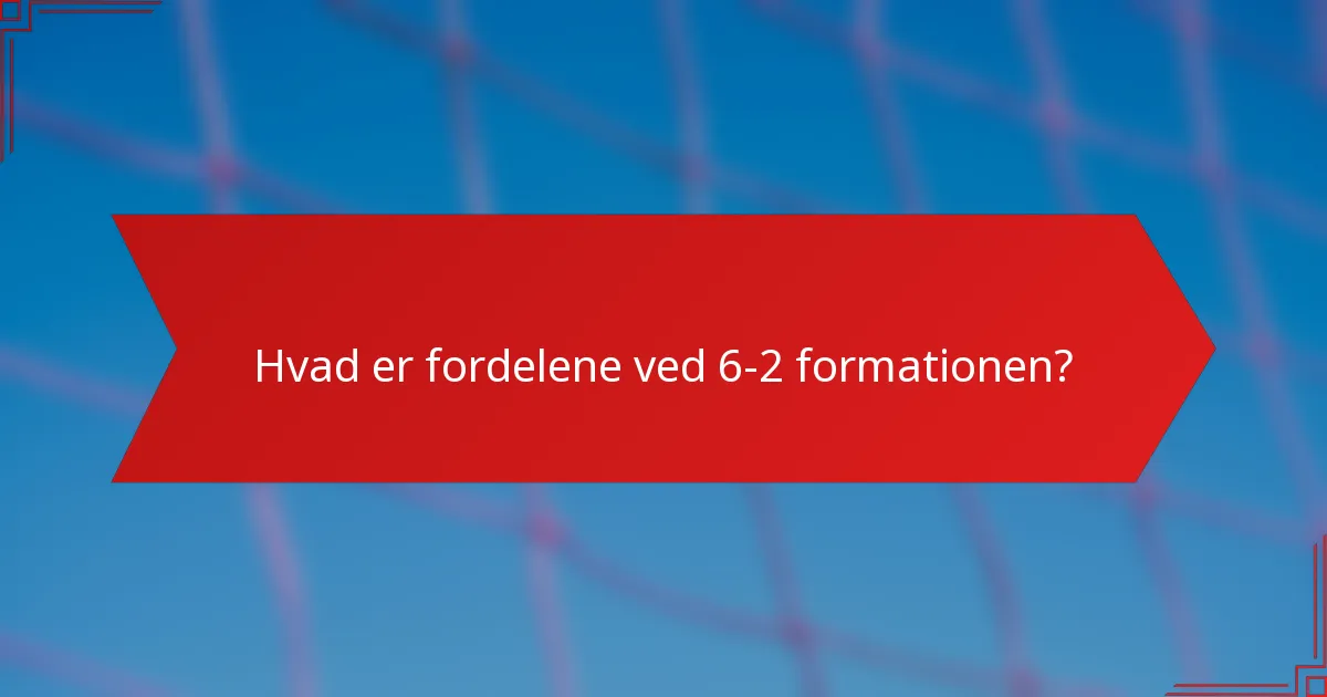 Hvad er fordelene ved 6-2 formationen?