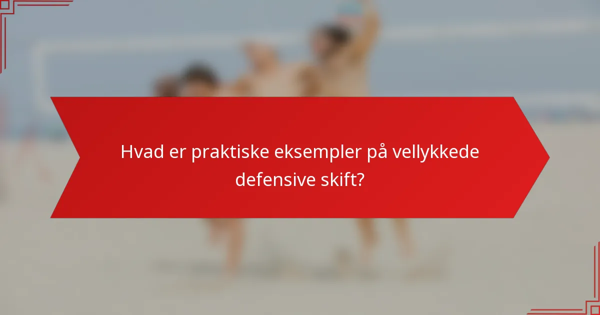 Hvad er praktiske eksempler på vellykkede defensive skift?