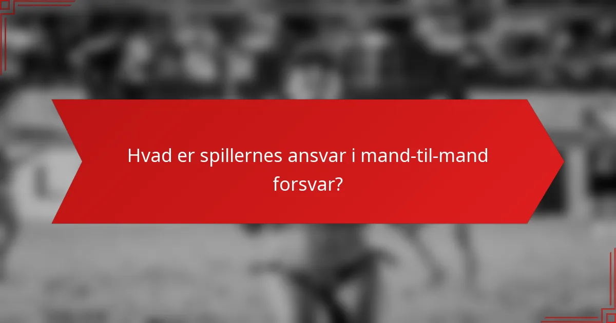 Hvad er spillernes ansvar i mand-til-mand forsvar?