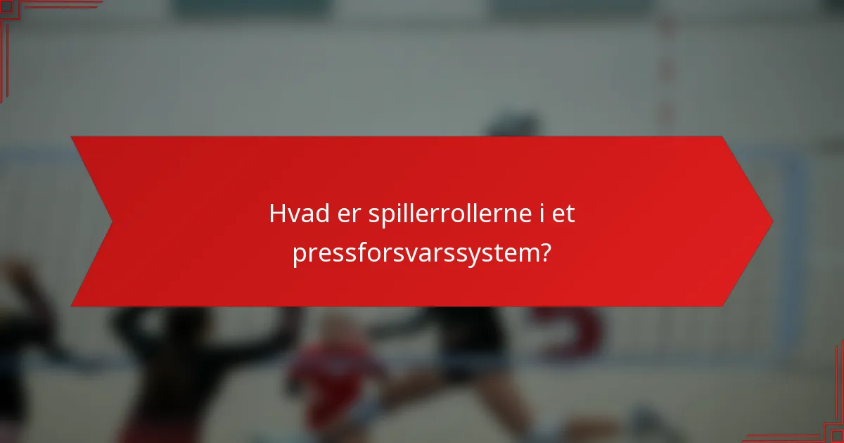Hvad er spillerrollerne i et pressforsvarssystem?