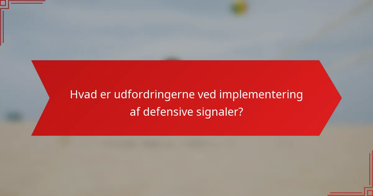 Hvad er udfordringerne ved implementering af defensive signaler?