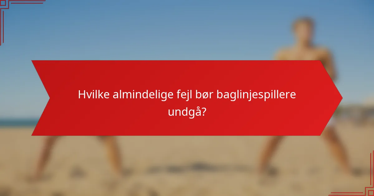 Hvilke almindelige fejl bør baglinjespillere undgå?