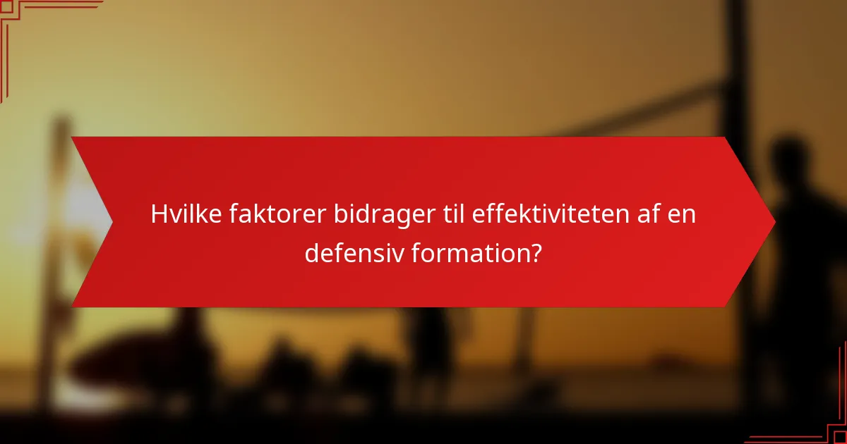 Hvilke faktorer bidrager til effektiviteten af en defensiv formation?