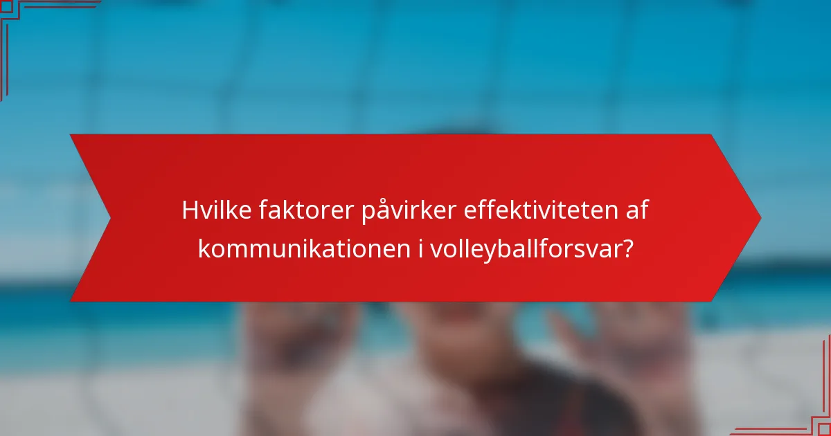 Hvilke faktorer påvirker effektiviteten af kommunikationen i volleyballforsvar?
