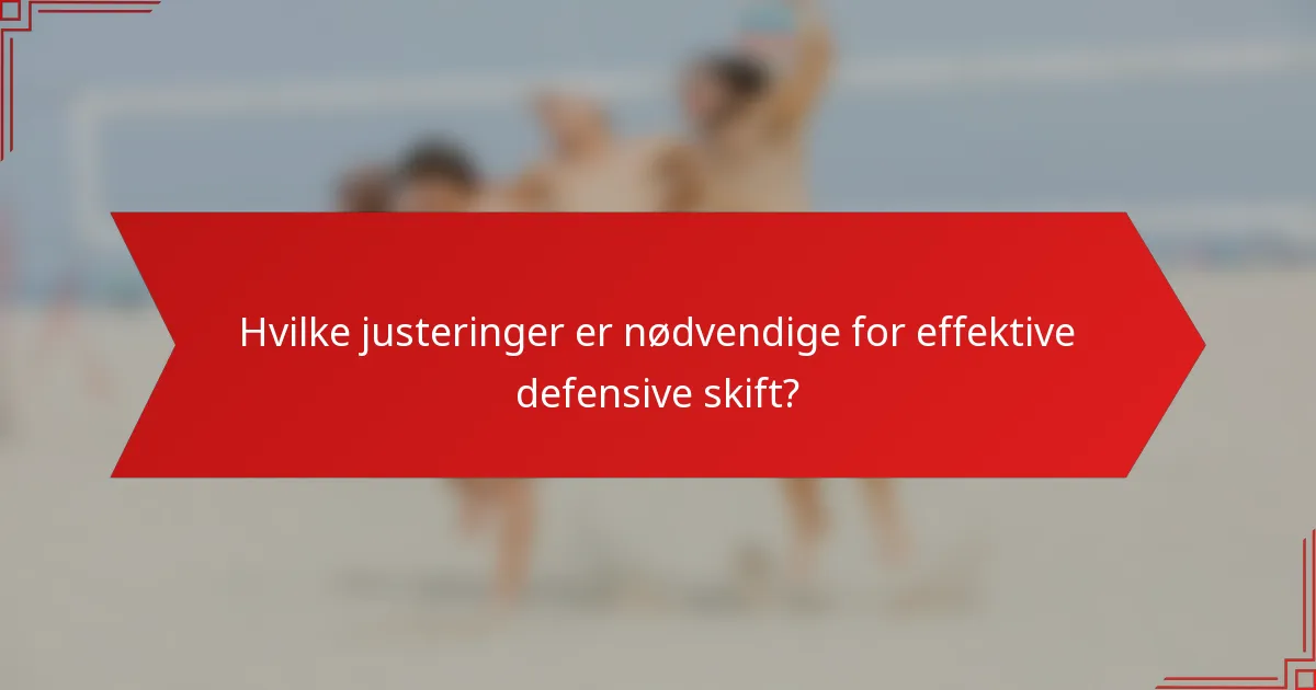 Hvilke justeringer er nødvendige for effektive defensive skift?
