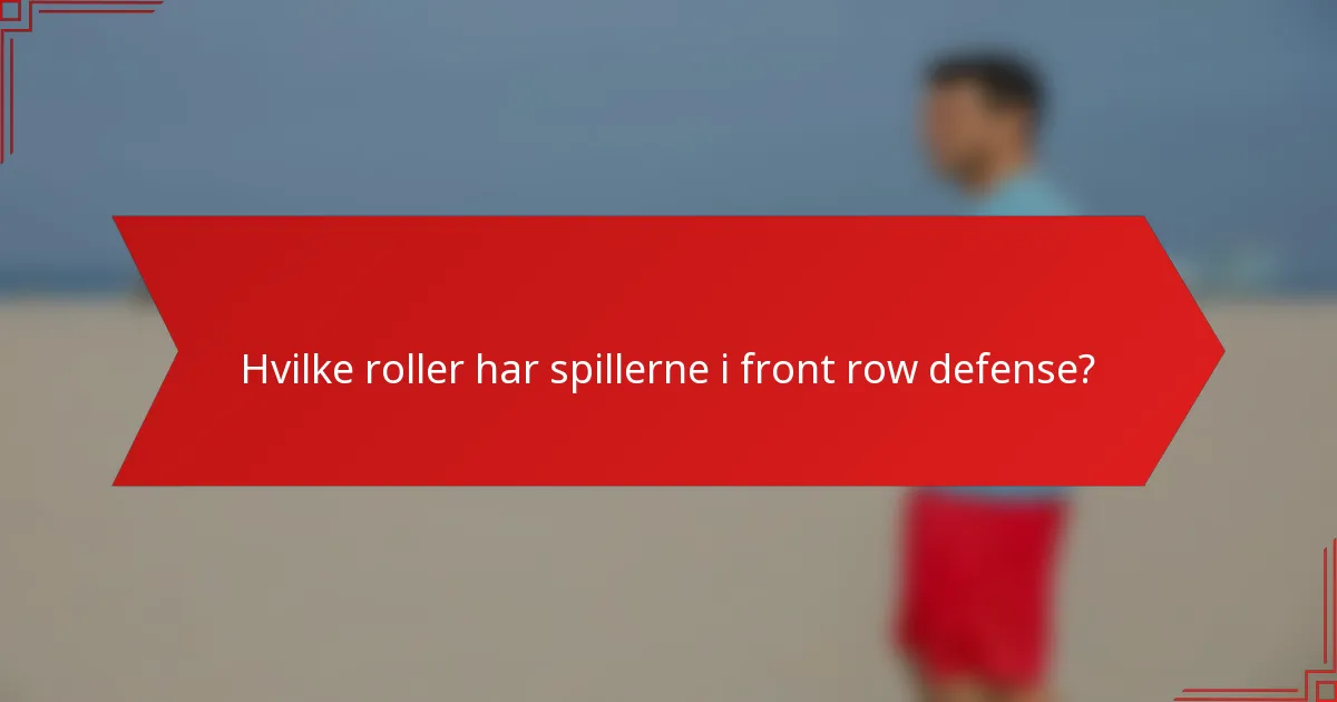 Hvilke roller har spillerne i front row defense?