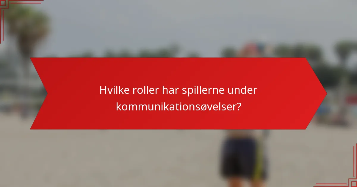 Hvilke roller har spillerne under kommunikationsøvelser?
