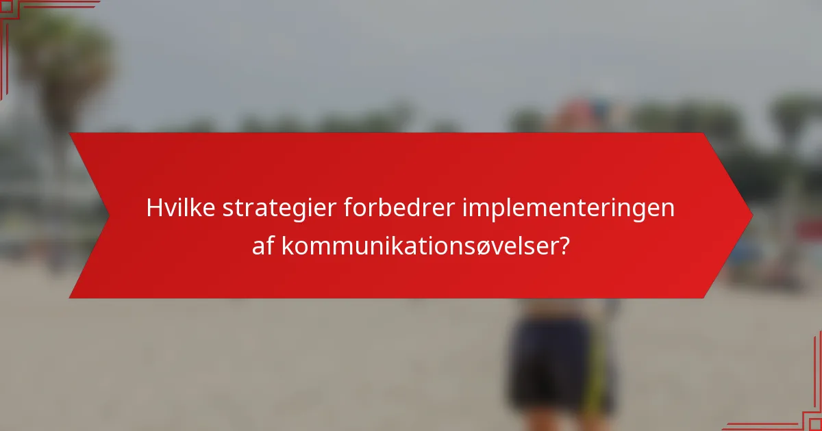 Hvilke strategier forbedrer implementeringen af kommunikationsøvelser?