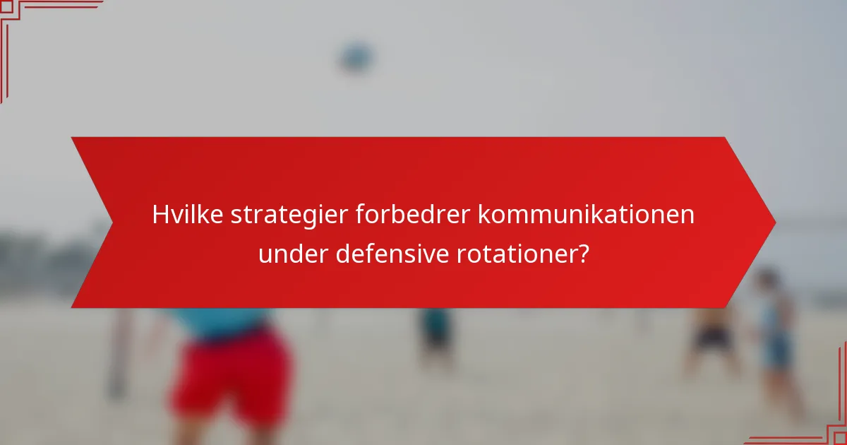 Hvilke strategier forbedrer kommunikationen under defensive rotationer?