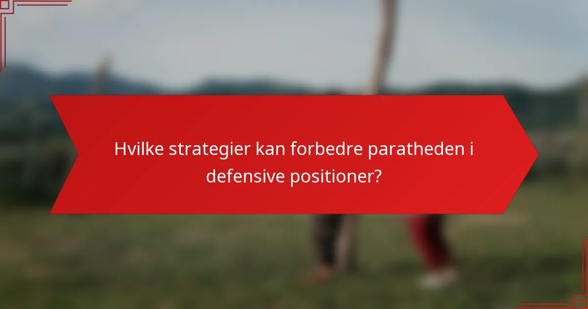 Hvilke strategier kan forbedre paratheden i defensive positioner?