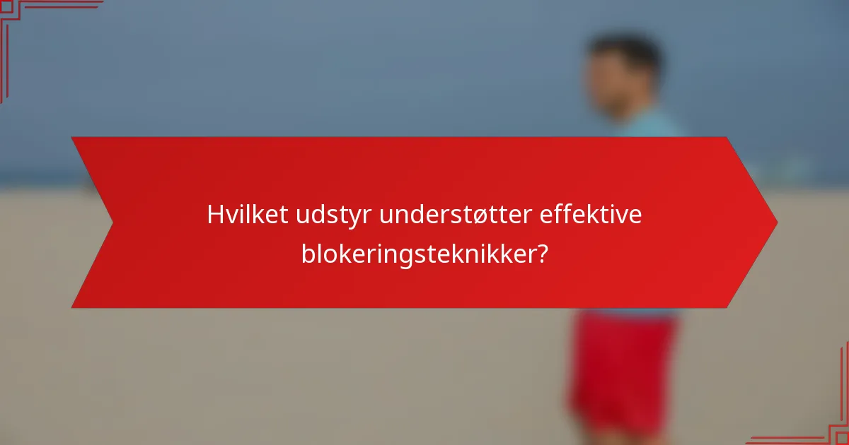 Hvilket udstyr understøtter effektive blokeringsteknikker?