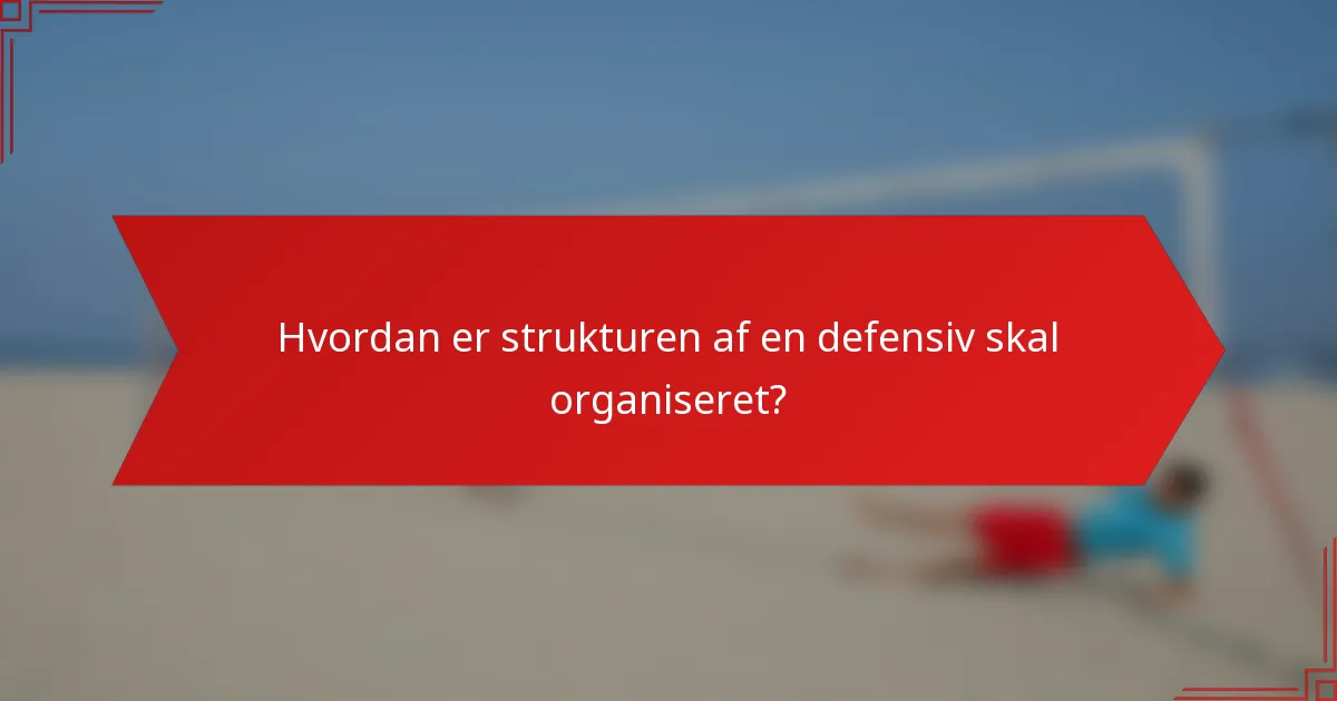 Hvordan er strukturen af en defensiv skal organiseret?