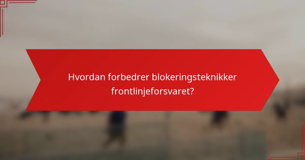 Hvordan forbedrer blokeringsteknikker frontlinjeforsvaret?