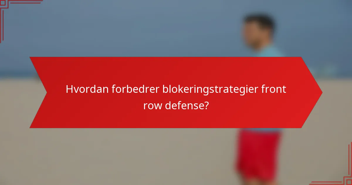 Hvordan forbedrer blokeringstrategier front row defense?