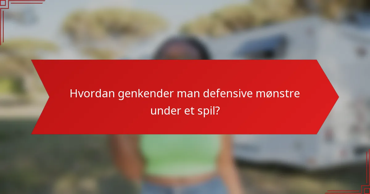 Hvordan genkender man defensive mønstre under et spil?