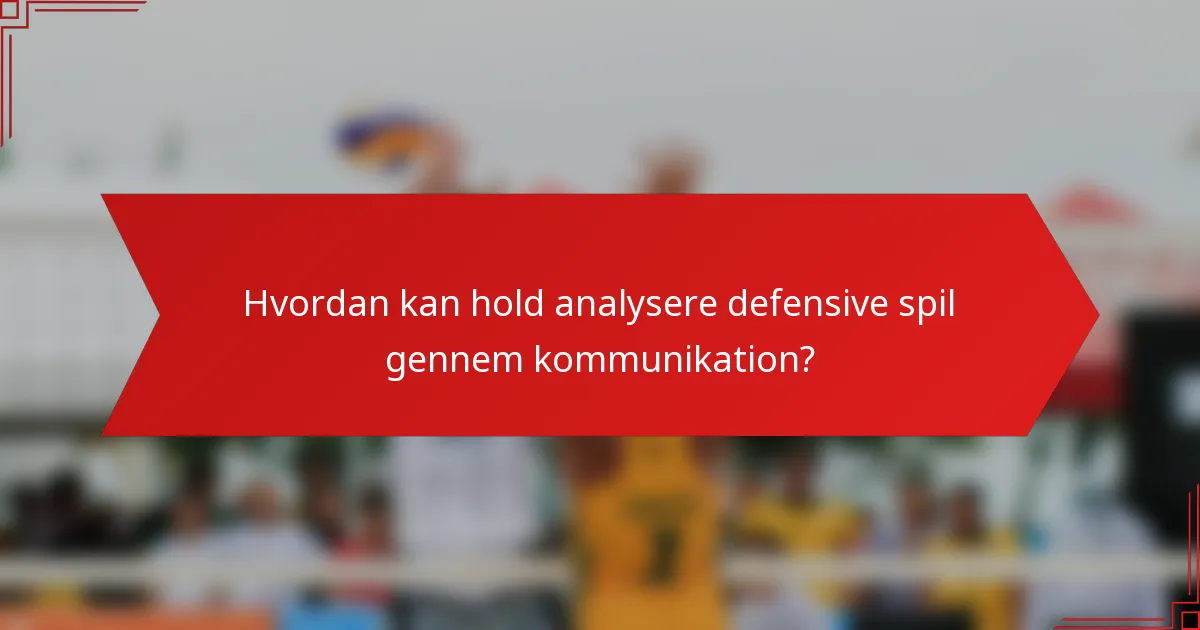 Hvordan kan hold analysere defensive spil gennem kommunikation?