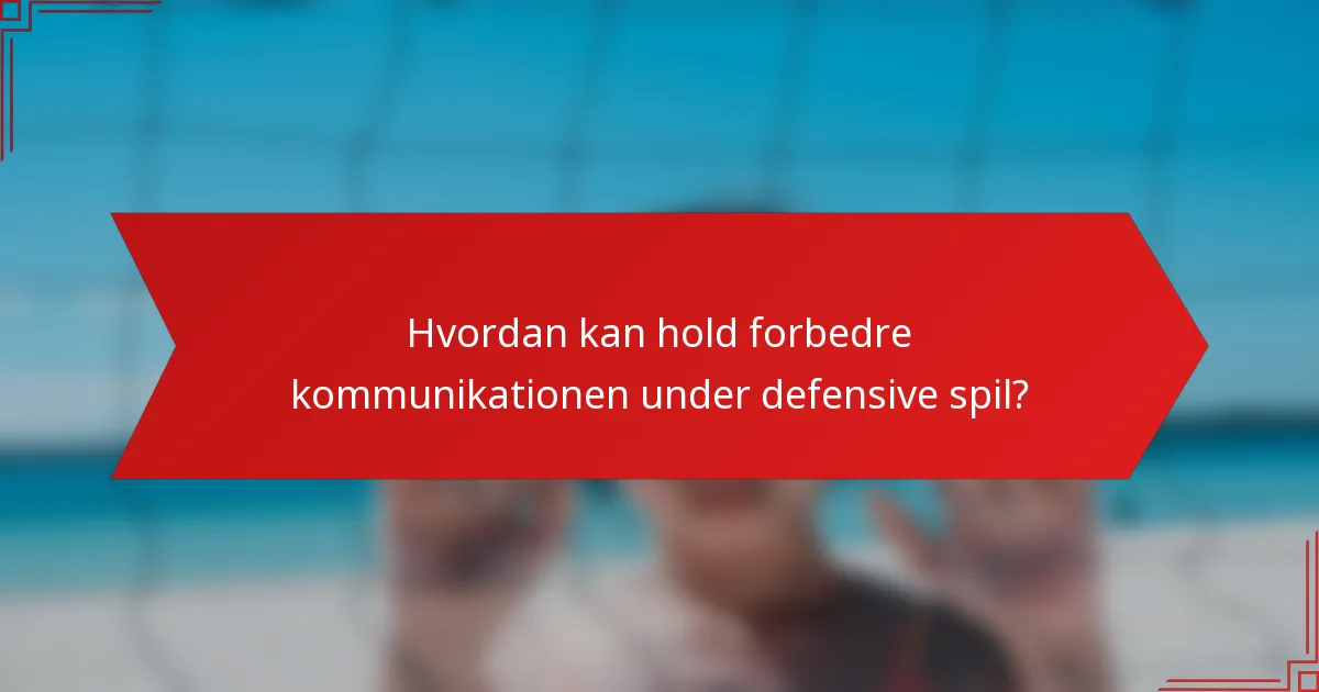 Hvordan kan hold forbedre kommunikationen under defensive spil?