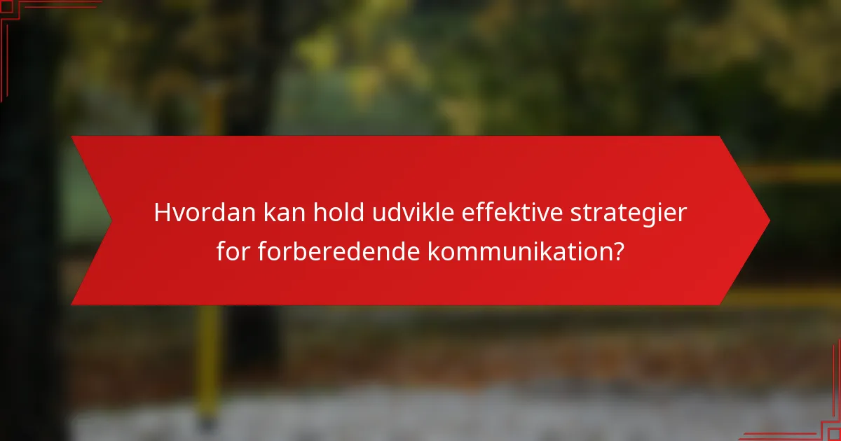 Hvordan kan hold udvikle effektive strategier for forberedende kommunikation?