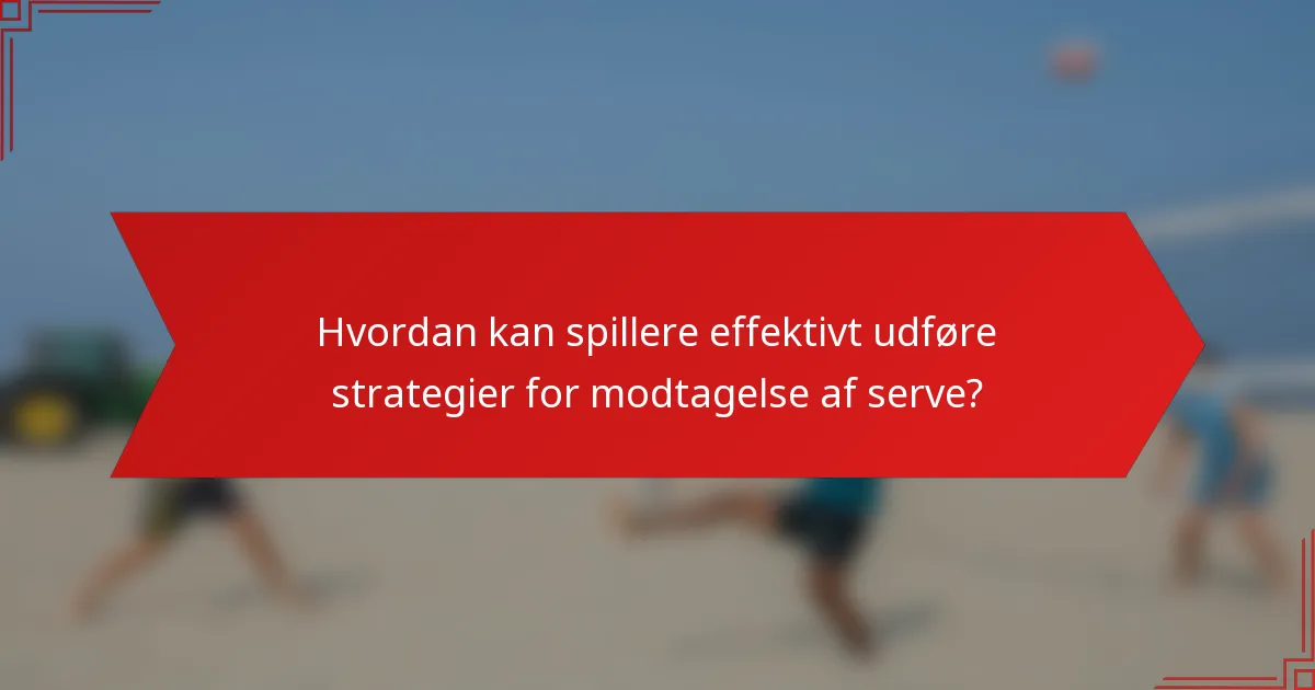 Hvordan kan spillere effektivt udføre strategier for modtagelse af serve?