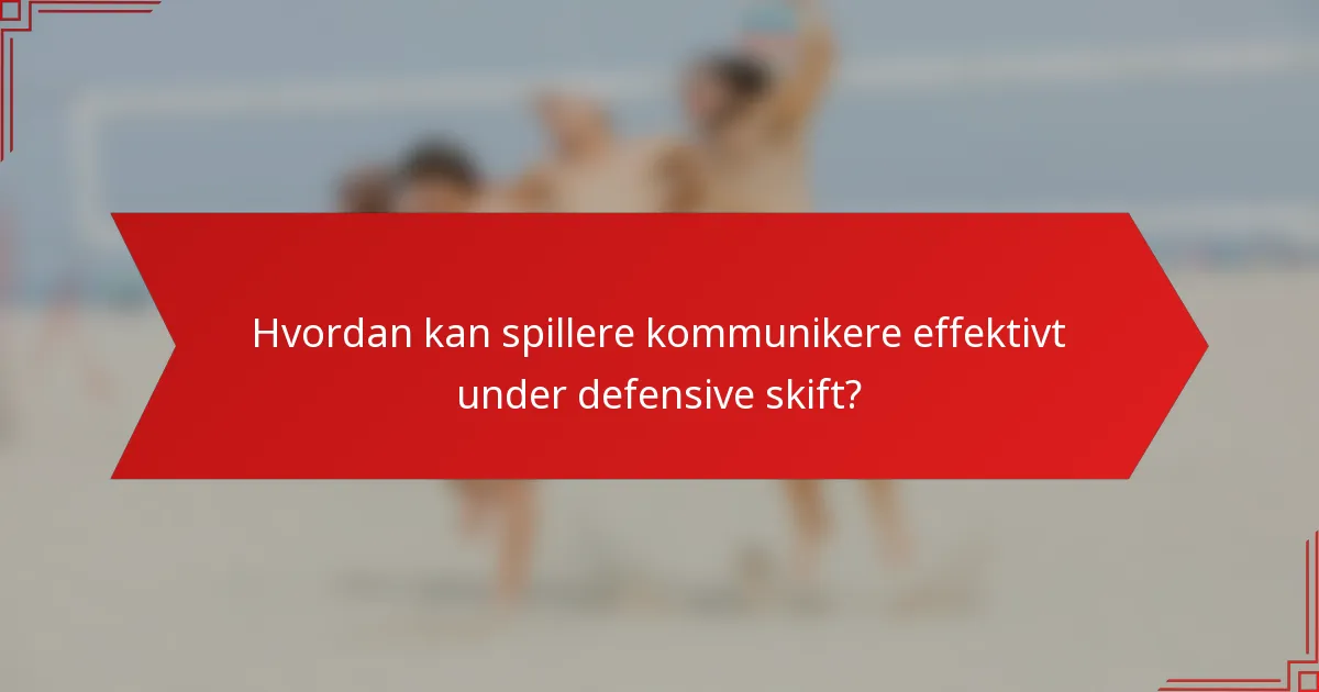 Hvordan kan spillere kommunikere effektivt under defensive skift?