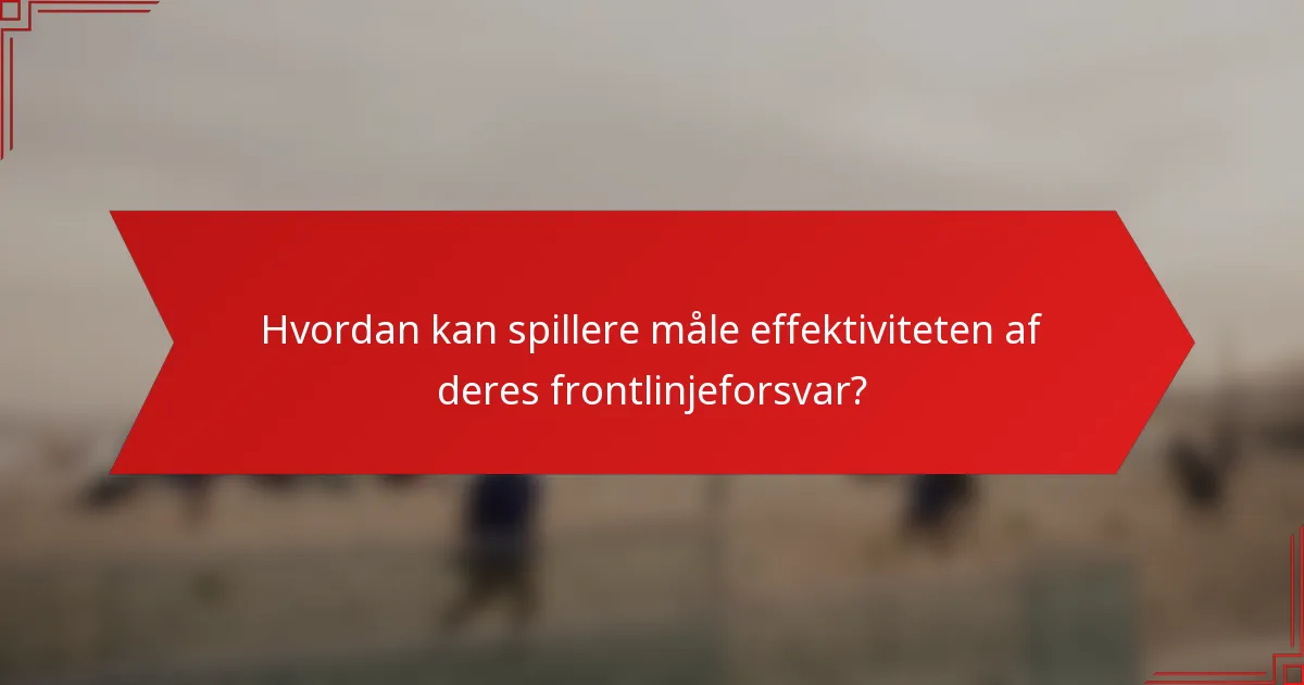 Hvordan kan spillere måle effektiviteten af deres frontlinjeforsvar?