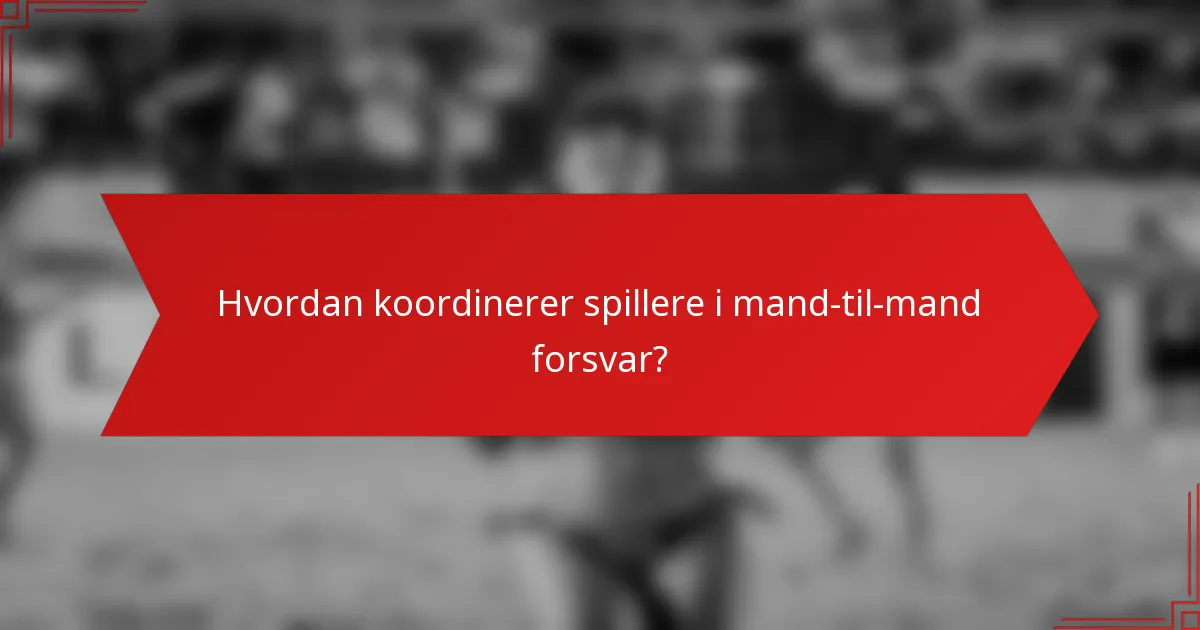 Hvordan koordinerer spillere i mand-til-mand forsvar?