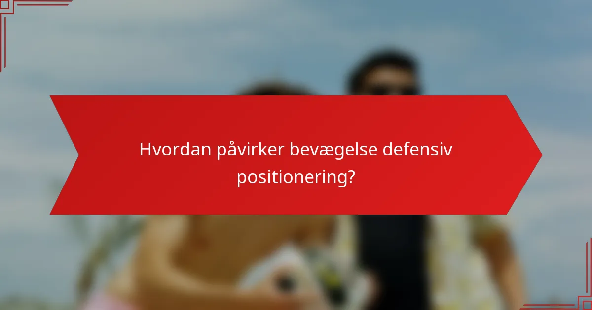 Hvordan påvirker bevægelse defensiv positionering?