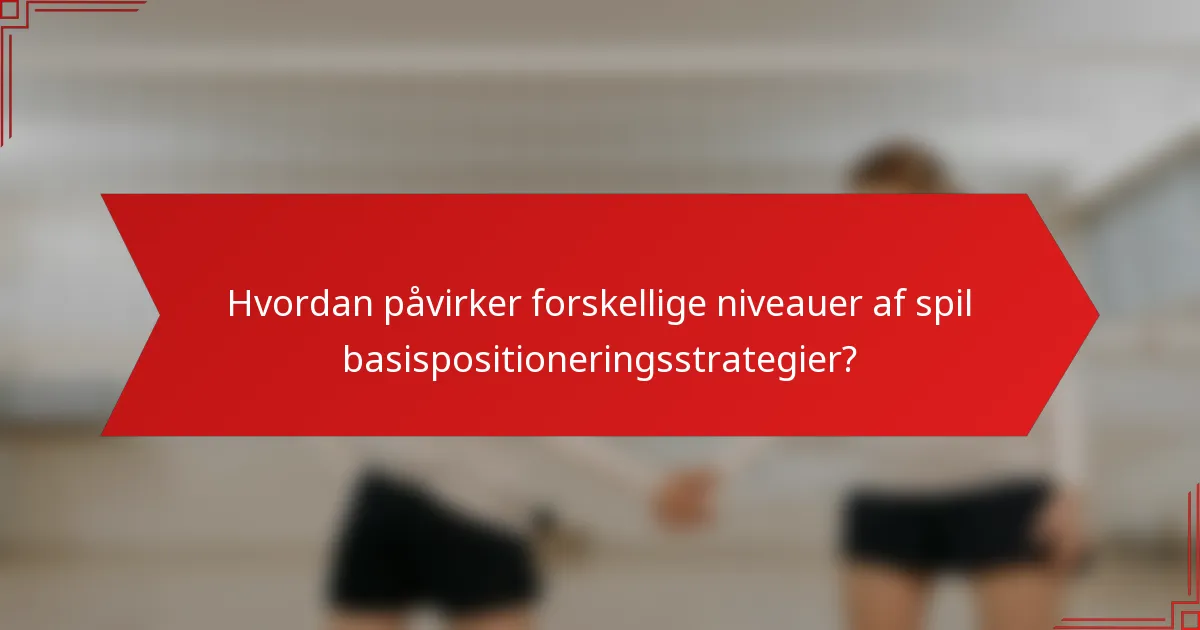 Hvordan påvirker forskellige niveauer af spil basispositioneringsstrategier?