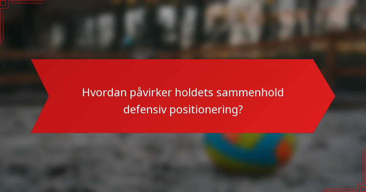 Hvordan påvirker holdets sammenhold defensiv positionering?