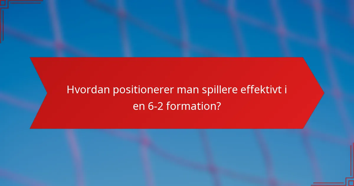 Hvordan positionerer man spillere effektivt i en 6-2 formation?