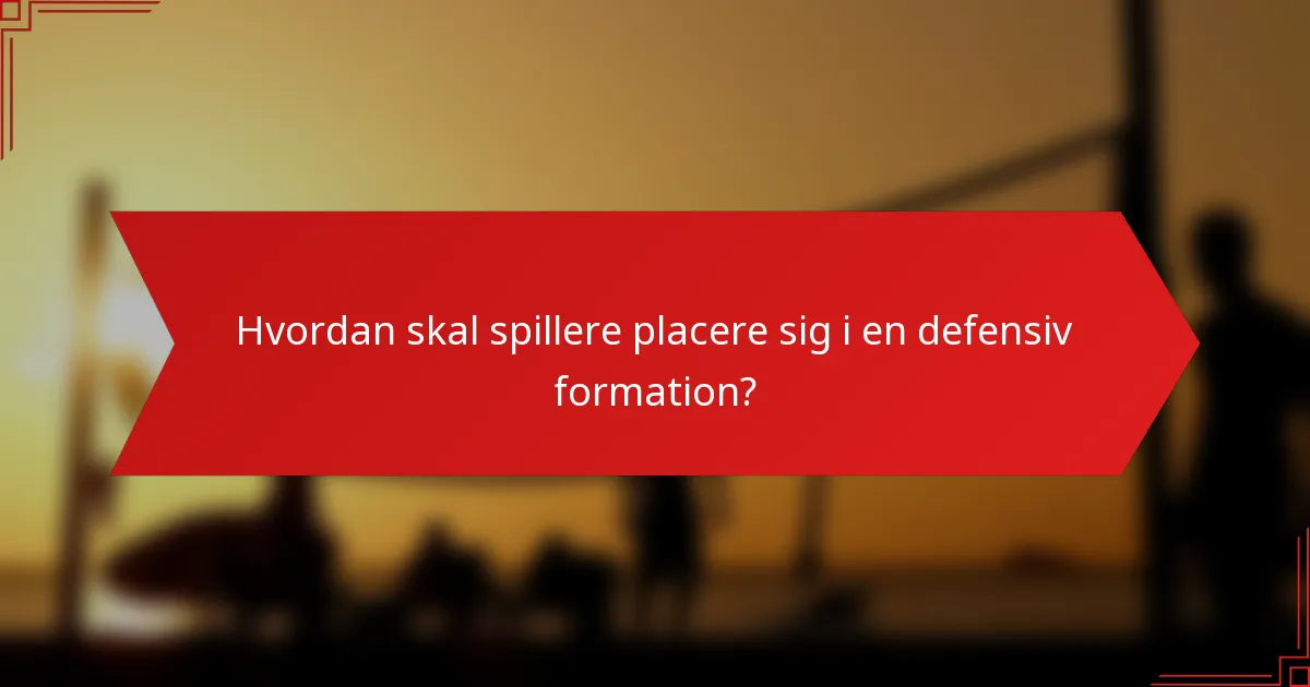 Hvordan skal spillere placere sig i en defensiv formation?