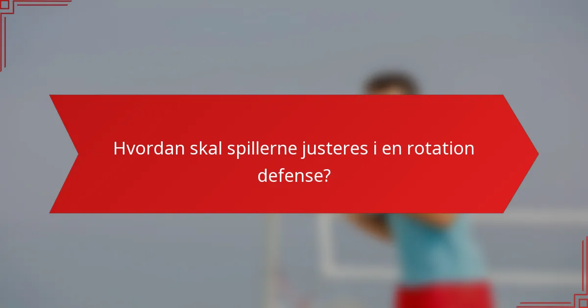 Hvordan skal spillerne justeres i en rotation defense?