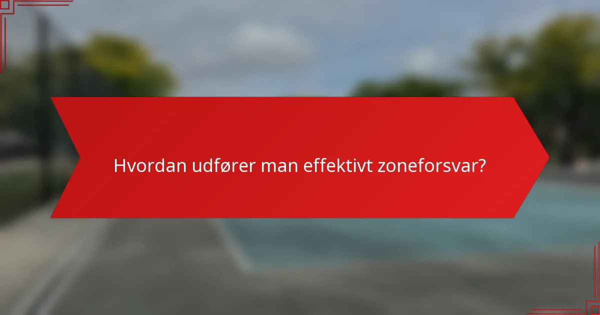 Hvordan udfører man effektivt zoneforsvar?
